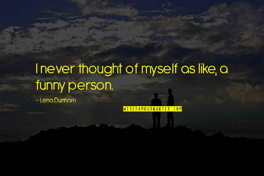 Wry Humor Quotes By Lena Dunham: I never thought of myself as like, a