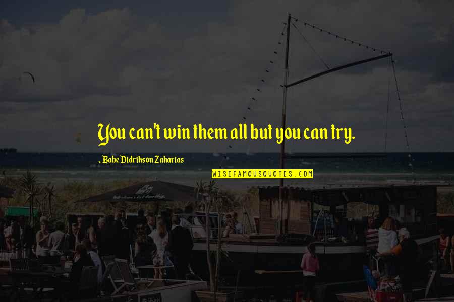 Wryly Quotes By Babe Didrikson Zaharias: You can't win them all but you can Wryly Quotes By Babe Didrikson Zaharias: You can't win them all but you can