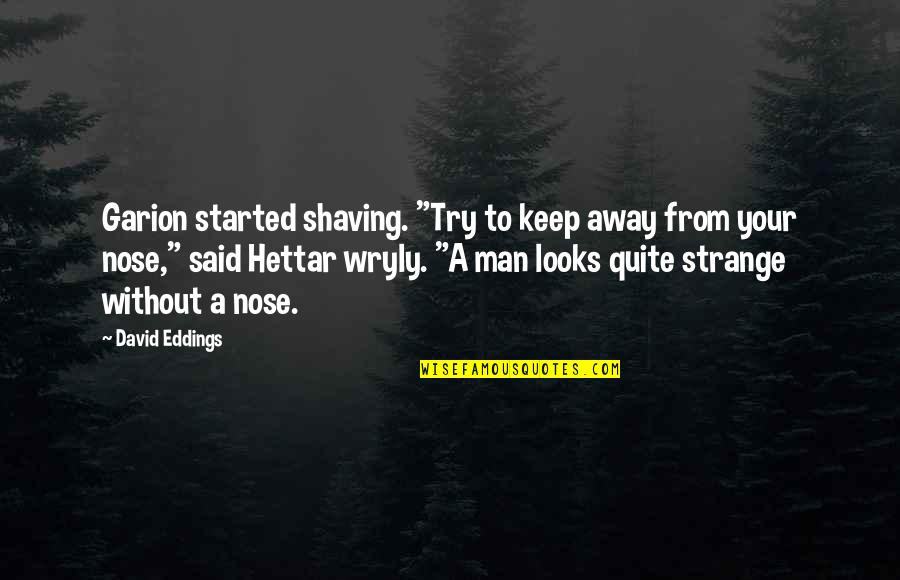 Wryly Quotes By David Eddings: Garion started shaving. "Try to keep away from
