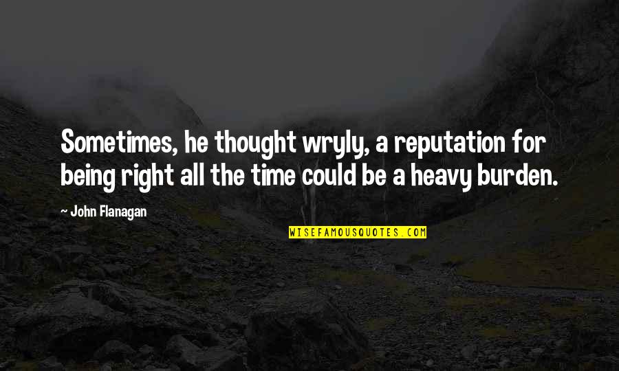 Wryly Quotes By John Flanagan: Sometimes, he thought wryly, a reputation for being