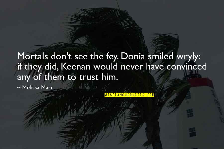 Wryly Quotes By Melissa Marr: Mortals don't see the fey. Donia smiled wryly: Wryly Quotes By Melissa Marr: Mortals don't see the fey. Donia smiled wryly: