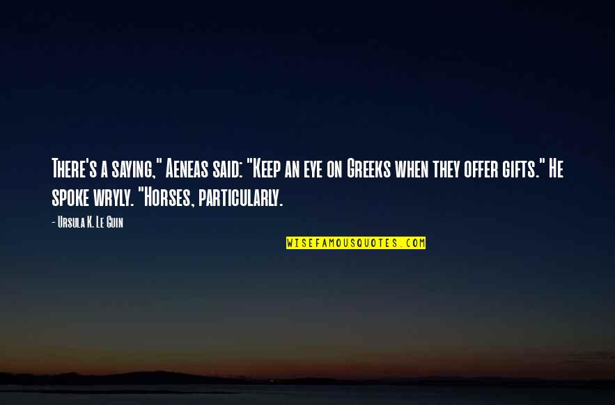 Wryly Quotes By Ursula K. Le Guin: There's a saying," Aeneas said: "Keep an eye