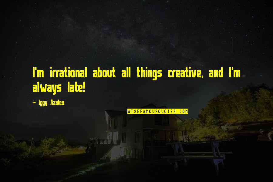 Wrynn Quotes By Iggy Azalea: I'm irrational about all things creative, and I'm