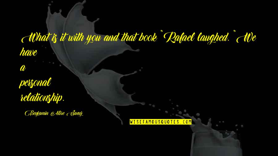 Wryyy Quotes By Benjamin Alire Saenz: What is it with you and that book?"Rafael Wryyy Quotes By Benjamin Alire Saenz: What is it with you and that book?"Rafael