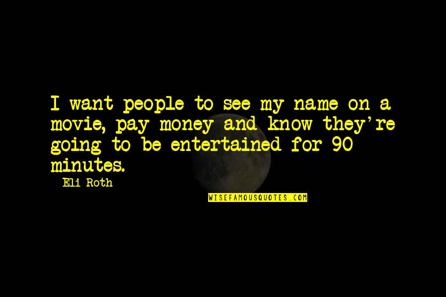 Wrzesien Znak Quotes By Eli Roth: I want people to see my name on Wrzesien Znak Quotes By Eli Roth: I want people to see my name on