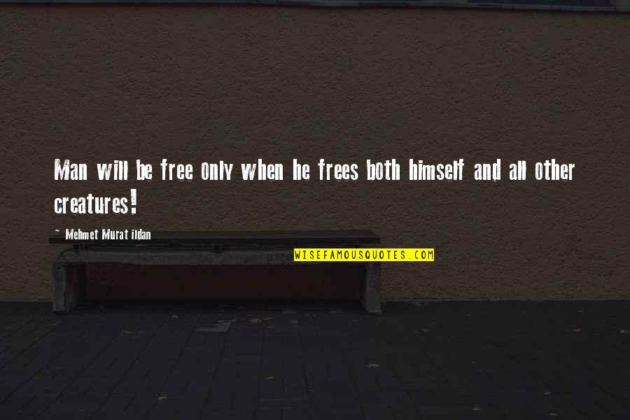 Wrzesien Znak Quotes By Mehmet Murat Ildan: Man will be free only when he frees Wrzesien Znak Quotes By Mehmet Murat Ildan: Man will be free only when he frees