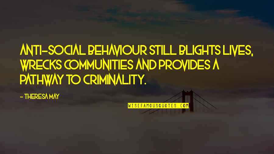 Wrzesien Znak Quotes By Theresa May: Anti-social behaviour still blights lives, wrecks communities and Wrzesien Znak Quotes By Theresa May: Anti-social behaviour still blights lives, wrecks communities and