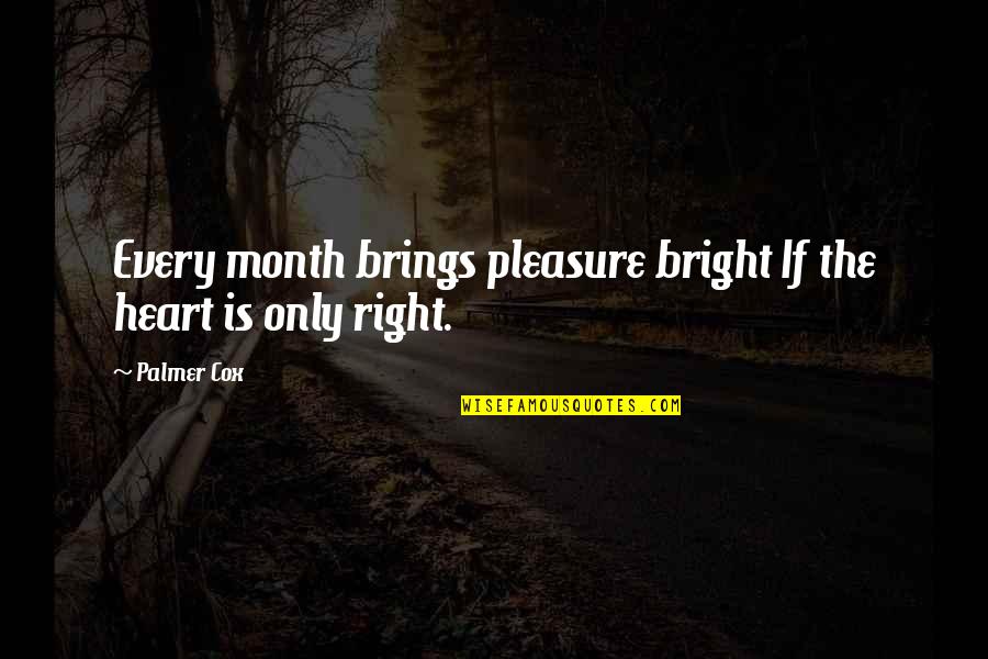 Wrzesniewski Describes Quotes By Palmer Cox: Every month brings pleasure bright If the heart