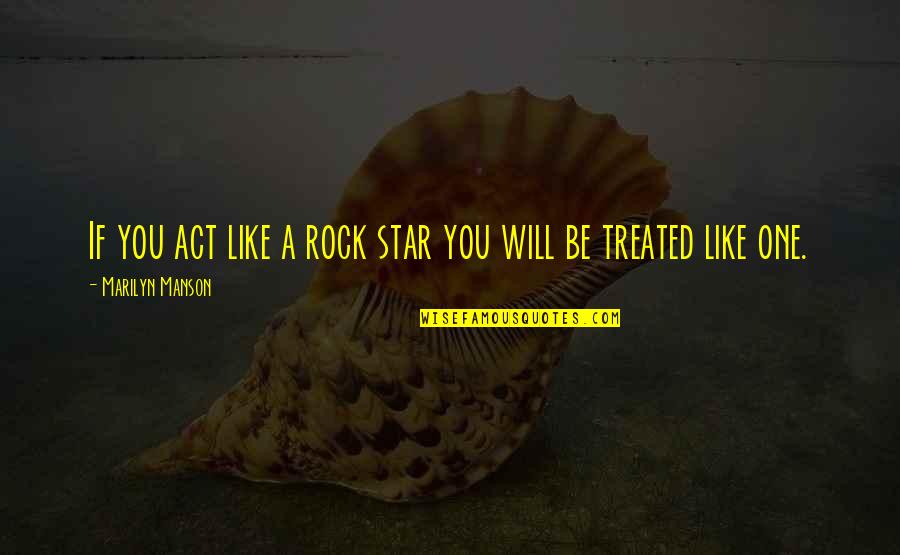Wscherian Quotes By Marilyn Manson: If you act like a rock star you Wscherian Quotes By Marilyn Manson: If you act like a rock star you