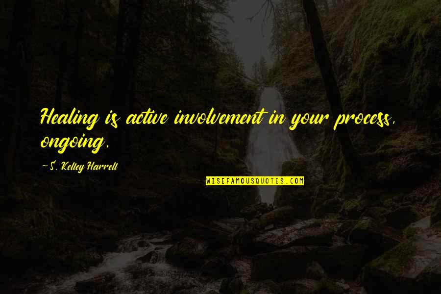 Wsj Curly Quote Quotes By S. Kelley Harrell: Healing is active involvement in your process, ongoing. Wsj Curly Quote Quotes By S. Kelley Harrell: Healing is active involvement in your process, ongoing.