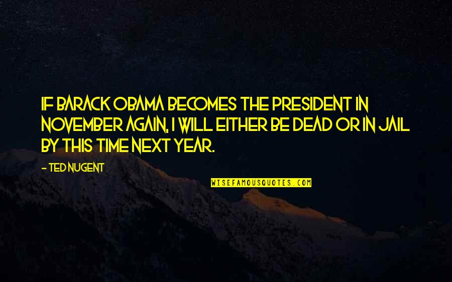 Wsj Curly Quote Quotes By Ted Nugent: If Barack Obama becomes the president in November