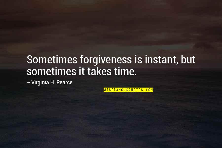 Wsj Curly Quote Quotes By Virginia H. Pearce: Sometimes forgiveness is instant, but sometimes it takes Wsj Curly Quote Quotes By Virginia H. Pearce: Sometimes forgiveness is instant, but sometimes it takes