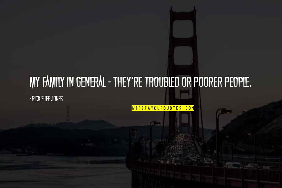 Wskaze Quotes By Rickie Lee Jones: My family in general - they're troubled or Wskaze Quotes By Rickie Lee Jones: My family in general - they're troubled or