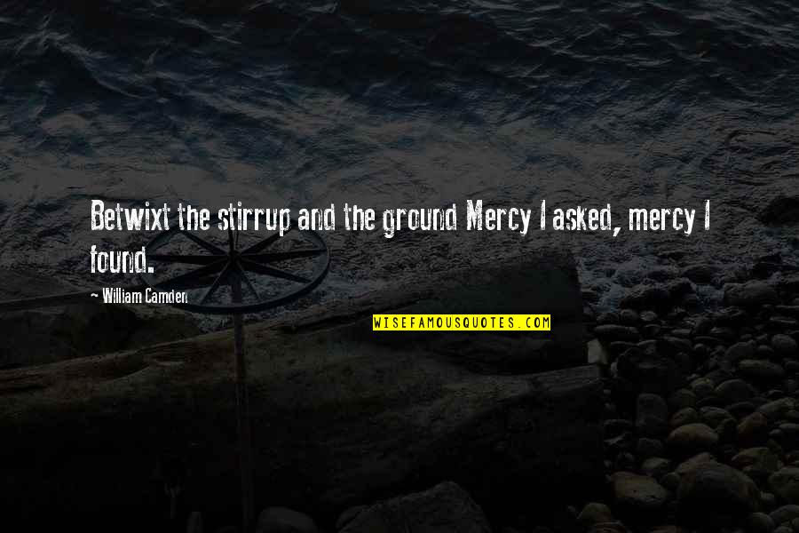 Wskaze Quotes By William Camden: Betwixt the stirrup and the ground Mercy I
