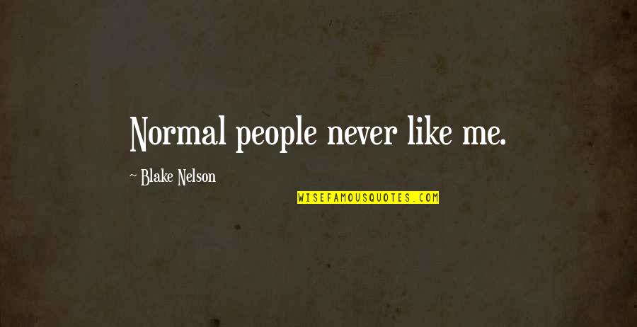 Wsmi Quotes By Blake Nelson: Normal people never like me. Wsmi Quotes By Blake Nelson: Normal people never like me.