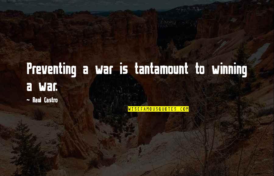Wspomnienia Bogdana Quotes By Raul Castro: Preventing a war is tantamount to winning a