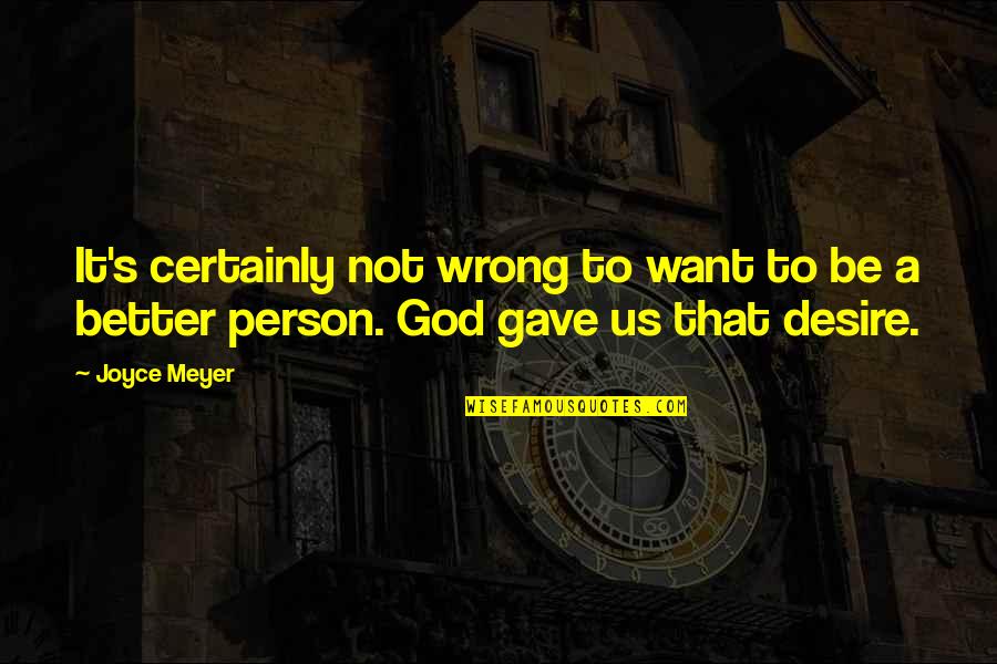 Wspomnienia Szkolne Quotes By Joyce Meyer: It's certainly not wrong to want to be