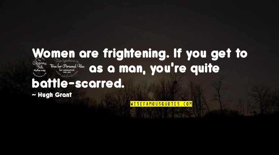 Wspomnienie Quotes By Hugh Grant: Women are frightening. If you get to 41