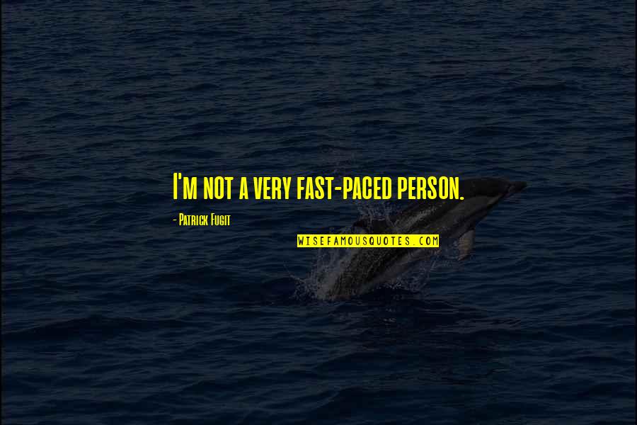 Wspomnienie Quotes By Patrick Fugit: I'm not a very fast-paced person.