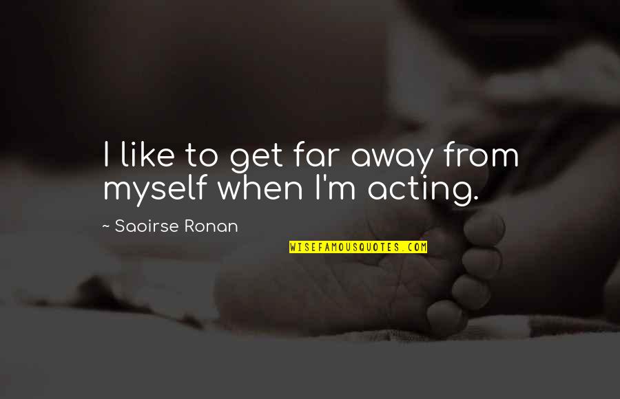 Wspomnienie Quotes By Saoirse Ronan: I like to get far away from myself