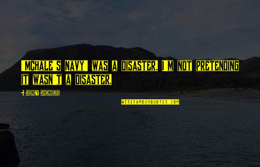 Wspomnienie Quotes By Sidney Sheinberg: 'McHale's Navy' was a disaster. I'm not pretending