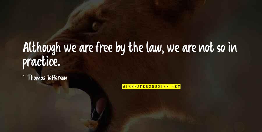 Wssn't Quotes By Thomas Jefferson: Although we are free by the law, we