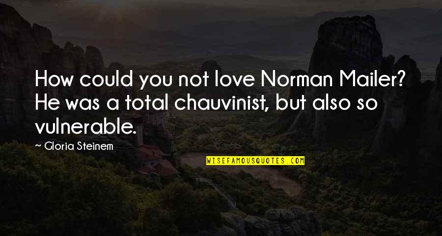 Wszechmocny Quotes By Gloria Steinem: How could you not love Norman Mailer? He Wszechmocny Quotes By Gloria Steinem: How could you not love Norman Mailer? He