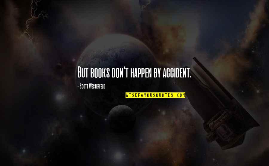 Wszechmocny Quotes By Scott Westerfeld: But books don't happen by accident. Wszechmocny Quotes By Scott Westerfeld: But books don't happen by accident.