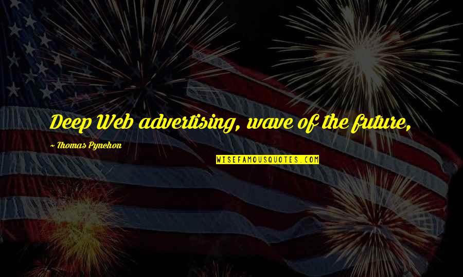 Wszechmogcy Quotes By Thomas Pynchon: Deep Web advertising, wave of the future,