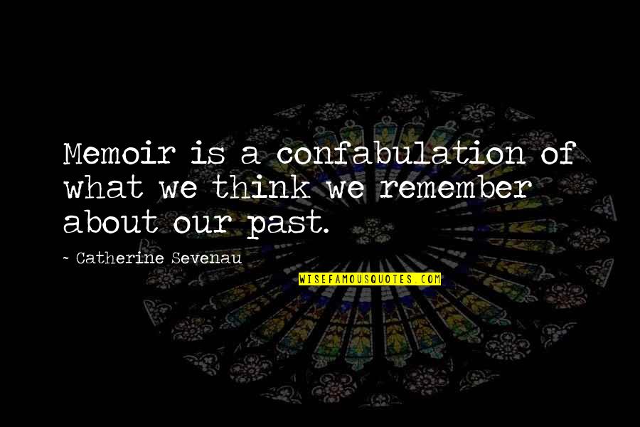Wszedzien Quotes By Catherine Sevenau: Memoir is a confabulation of what we think