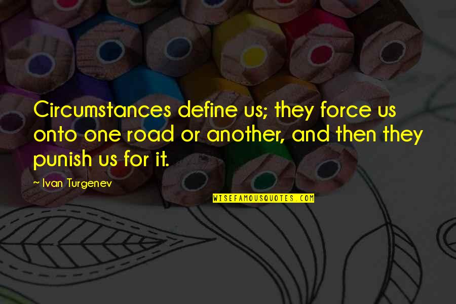 Wszelaki Barbara Quotes By Ivan Turgenev: Circumstances define us; they force us onto one Wszelaki Barbara Quotes By Ivan Turgenev: Circumstances define us; they force us onto one
