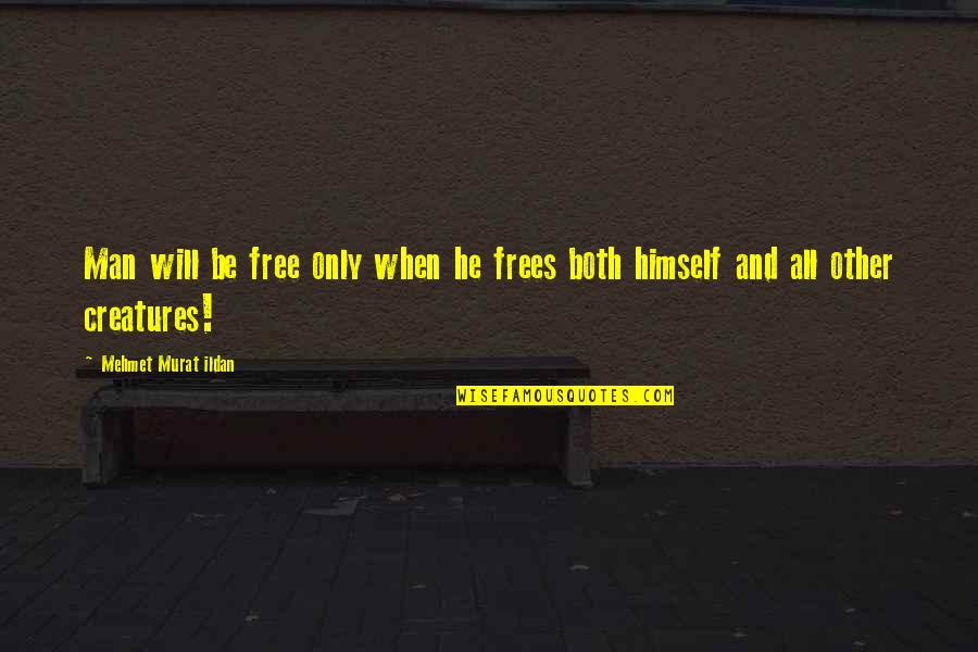 Wszelkie Prawa Quotes By Mehmet Murat Ildan: Man will be free only when he frees Wszelkie Prawa Quotes By Mehmet Murat Ildan: Man will be free only when he frees
