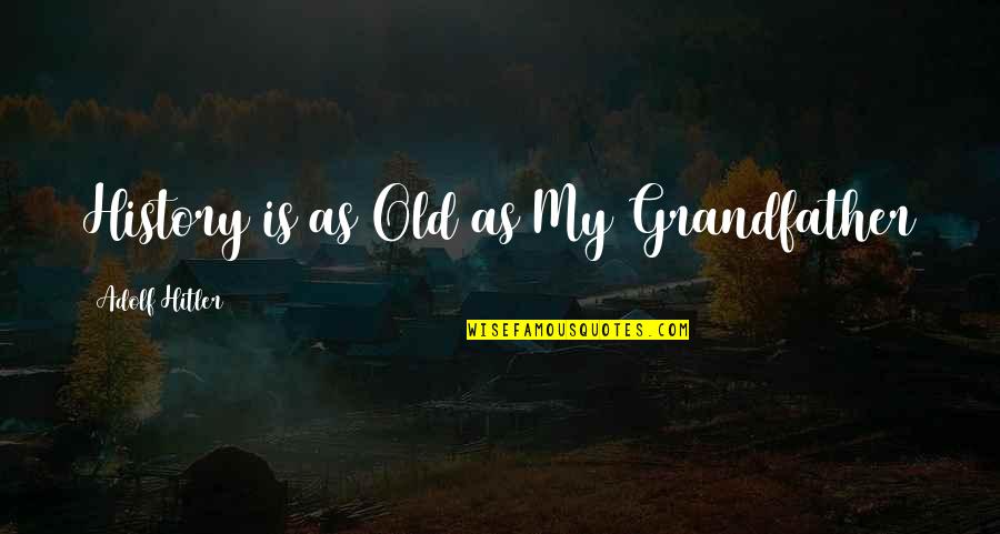 Wszyscy Jestesmy Quotes By Adolf Hitler: History is as Old as My Grandfather