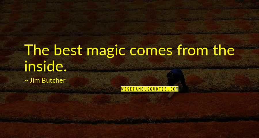 Wszystkie Psy Quotes By Jim Butcher: The best magic comes from the inside.