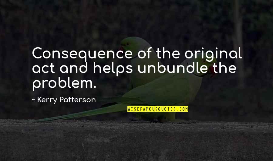 Wtf Attitude Quotes By Kerry Patterson: Consequence of the original act and helps unbundle