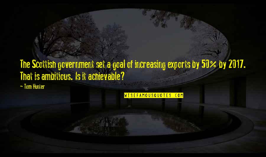 Wtf Happened Last Night Quotes By Tom Hunter: The Scottish government set a goal of increasing