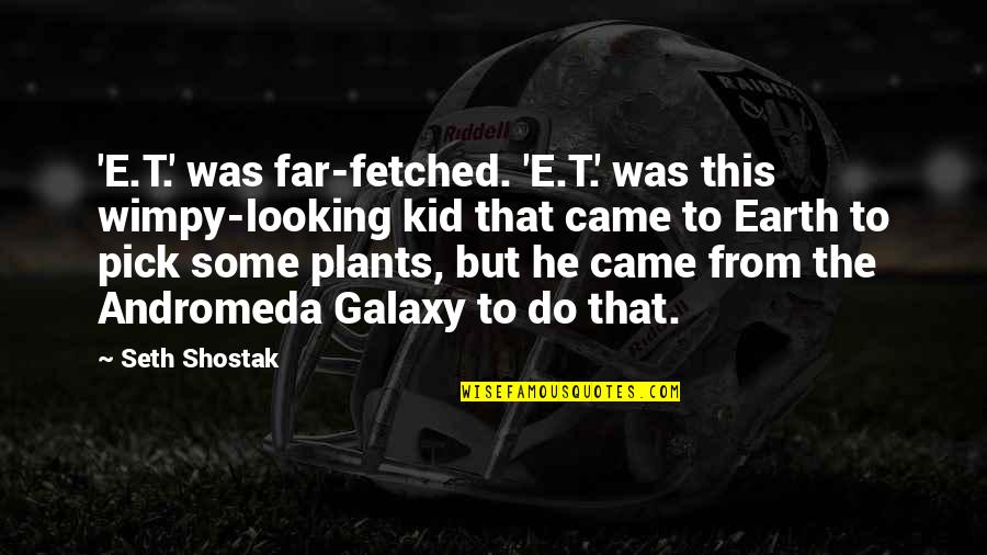 Wtf Pics Quotes By Seth Shostak: 'E.T.' was far-fetched. 'E.T.' was this wimpy-looking kid Wtf Pics Quotes By Seth Shostak: 'E.T.' was far-fetched. 'E.T.' was this wimpy-looking kid