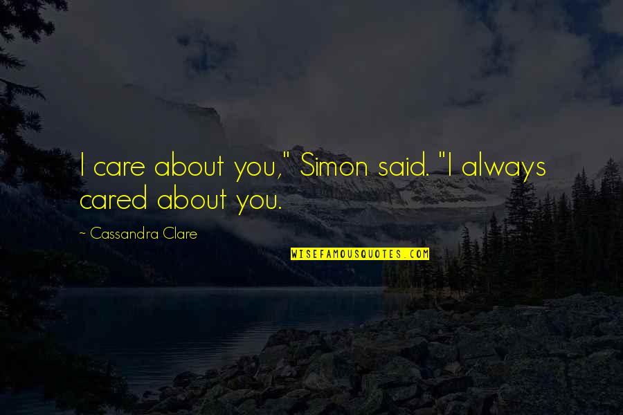 Wtfskins Quotes By Cassandra Clare: I care about you," Simon said. "I always