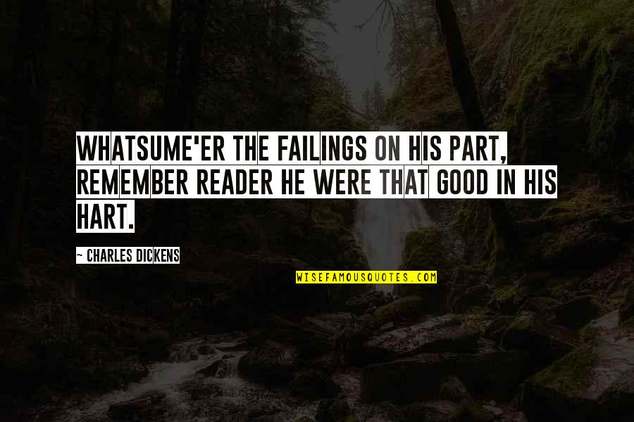 Wtfskins Quotes By Charles Dickens: Whatsume'er the failings on his part, Remember reader