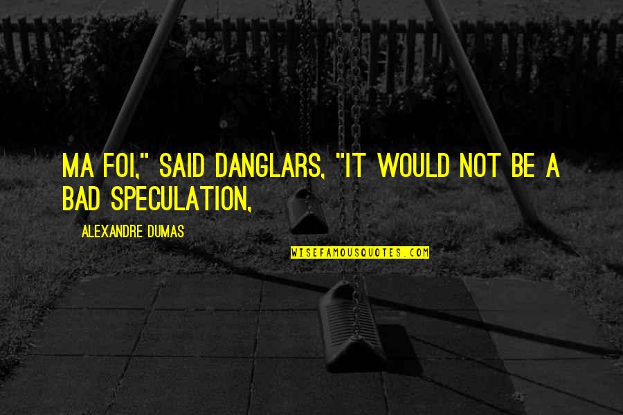 Wth Quotes By Alexandre Dumas: Ma foi," said Danglars, "it would not be Wth Quotes By Alexandre Dumas: Ma foi," said Danglars, "it would not be