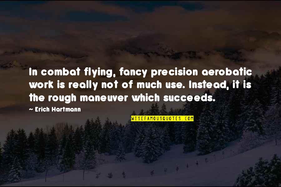 Wtic Quote Quotes By Erich Hartmann: In combat flying, fancy precision aerobatic work is