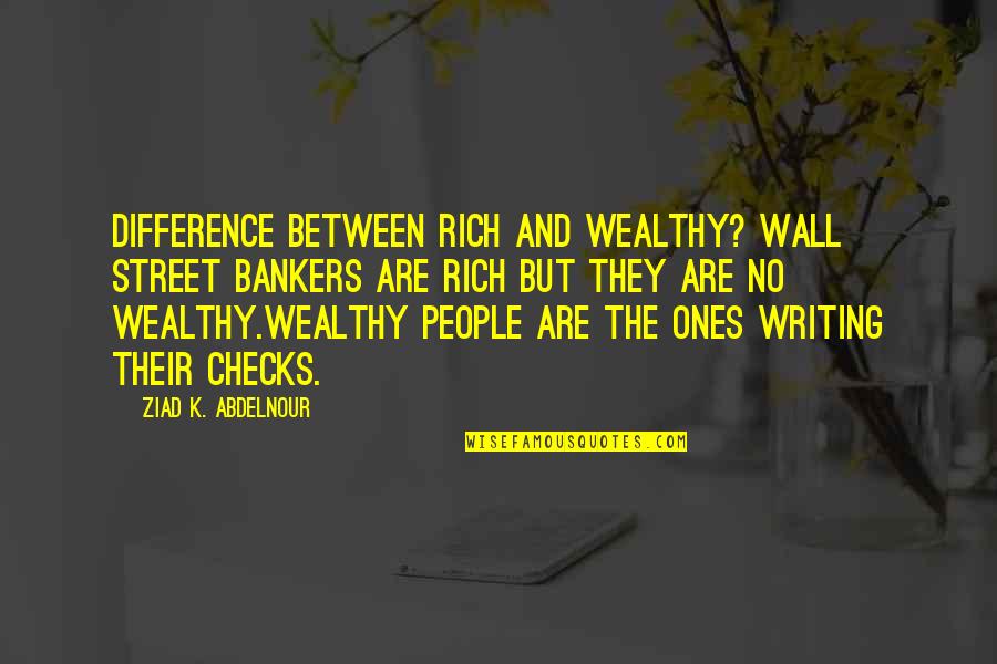 Wtos Quotes By Ziad K. Abdelnour: Difference between rich and wealthy? Wall Street bankers