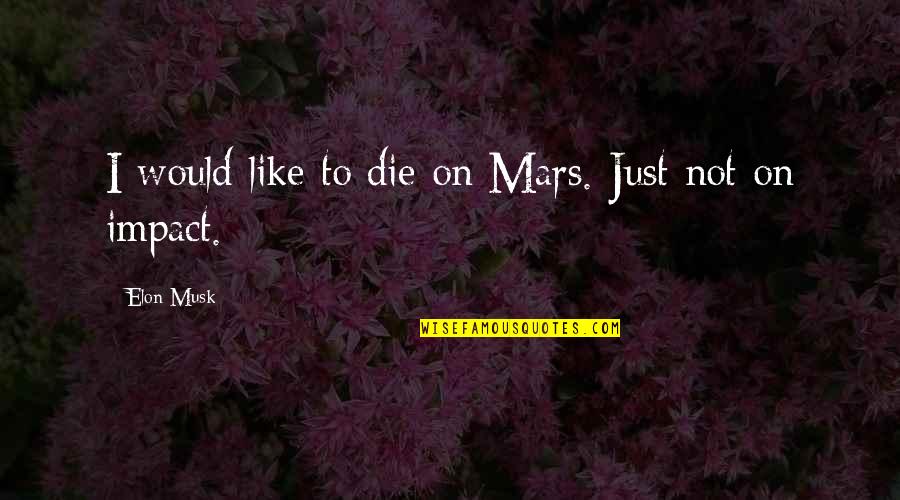 Wtp Arnold Quotes By Elon Musk: I would like to die on Mars. Just Wtp Arnold Quotes By Elon Musk: I would like to die on Mars. Just