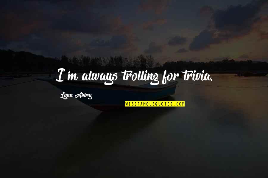 Wtpa Quotes By Lynn Abbey: I'm always trolling for trivia.