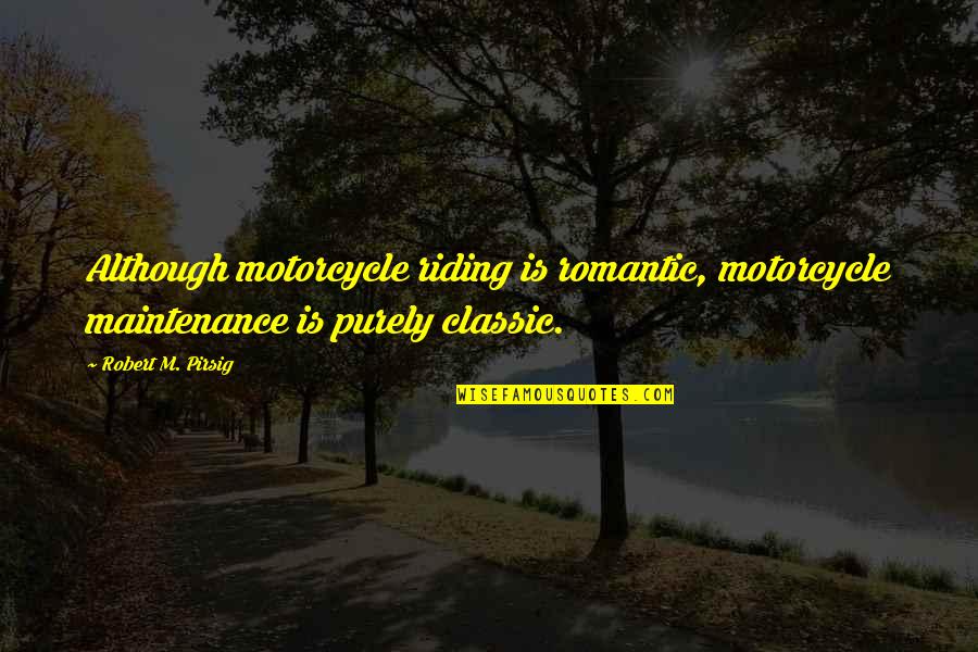 Wtpa Quotes By Robert M. Pirsig: Although motorcycle riding is romantic, motorcycle maintenance is