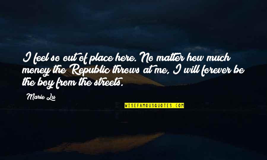 Wtsp Quotes By Marie Lu: I feel so out of place here. No Wtsp Quotes By Marie Lu: I feel so out of place here. No