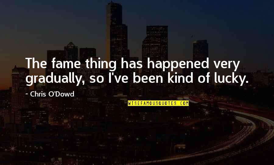 Wtym Am Quotes By Chris O'Dowd: The fame thing has happened very gradually, so