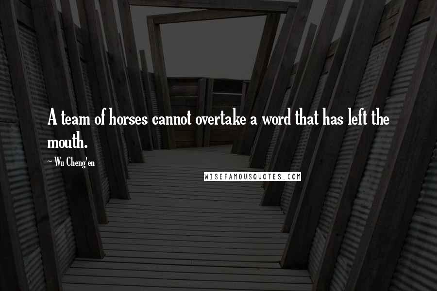 Wu Cheng'en quotes: A team of horses cannot overtake a word that has left the mouth.