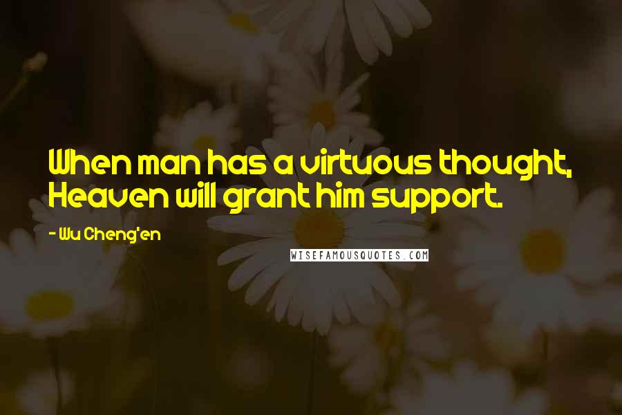 Wu Cheng'en quotes: When man has a virtuous thought, Heaven will grant him support.