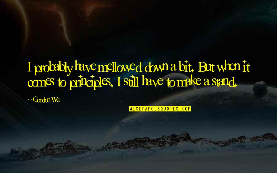 Wu-men Quotes By Gordon Wu: I probably have mellowed down a bit. But